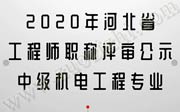 2020年河北省工程师职称评审公示：中级机电工程专业！