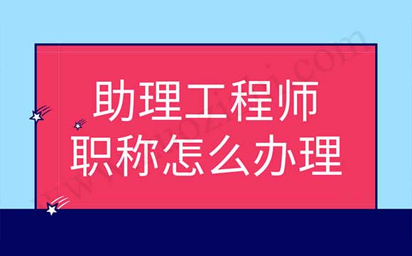 助理工程师职称怎么办理