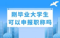 刚刚毕业的大学生，可以直接申报助理职称吗？