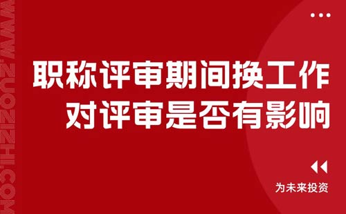 职称评审期间换工作对评审是否有影响