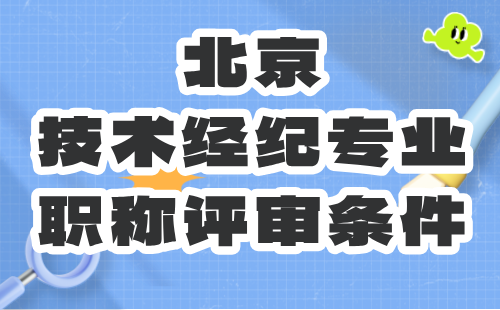 北京技术经纪专业职称评审