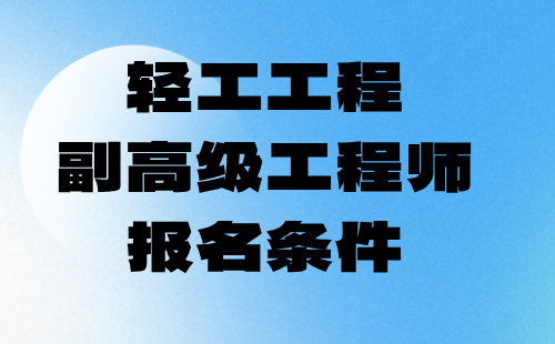 轻工工程副高级工程师报名条件：2024感光材料专业申请工程师