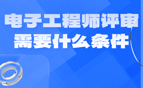 电子工程师评审需要什么条件