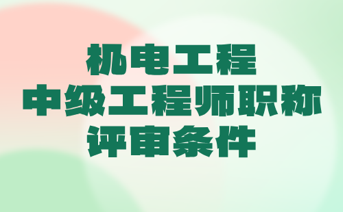 2024年机电工程中级工程师职称评审条件：起重与运输设备工程专业工